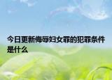 今日更新侮辱婦女罪的犯罪條件是什么