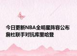 今日更新NBA全明星陣容公布 詹杜聯(lián)手對抗庫里哈登