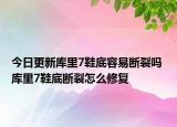 今日更新庫(kù)里7鞋底容易斷裂嗎 庫(kù)里7鞋底斷裂怎么修復(fù)