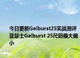 今日更新Gelburst25實(shí)戰(zhàn)測評 亞瑟士Gelburst 25尺碼偏大偏小