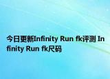 今日更新Infinity Run fk評測 Infinity Run fk尺碼