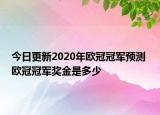 今日更新2020年歐冠冠軍預(yù)測 歐冠冠軍獎金是多少