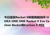 今日更新Rocket X碳板跑鞋測評 HOKA ONE ONE Rocket X Evo Carbon Rocket和Carbon X 對比
