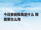 今日更新鞋盾是什么 鞋盾要怎么用