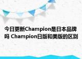 今日更新Champion是日本品牌嗎 Champion日版和美版的區(qū)別