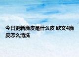 今日更新麂皮是什么皮 歐文4麂皮怎么清洗