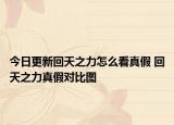今日更新回天之力怎么看真假 回天之力真假對比圖