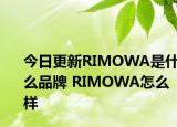 今日更新RIMOWA是什么品牌 RIMOWA怎么樣