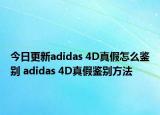 今日更新adidas 4D真假怎么鑒別 adidas 4D真假鑒別方法