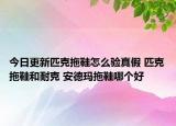 今日更新匹克拖鞋怎么驗(yàn)真假 匹克拖鞋和耐克 安德瑪拖鞋哪個(gè)好