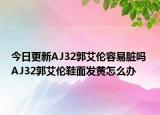 今日更新AJ32郭艾倫容易臟嗎 AJ32郭艾倫鞋面發(fā)黃怎么辦