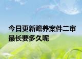 今日更新贍養(yǎng)案件二審最長要多久呢