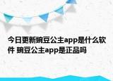 今日更新豌豆公主app是什么軟件 豌豆公主app是正品嗎