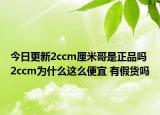 今日更新2ccm厘米哥是正品嗎 2ccm為什么這么便宜 有假貨嗎