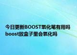 今日更新BOOST氧化筆有用嗎 boost放盒子里會氧化嗎