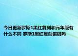 今日更新羅斯1黑紅復(fù)刻和元年版有什么不同 羅斯1黑紅復(fù)刻偏碼嗎