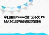 今日更新Puma為什么不火 PUMA2018好看的新品有哪些