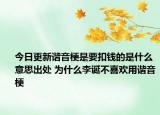 今日更新諧音梗是要扣錢的是什么意思出處 為什么李誕不喜歡用諧音梗