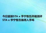 今日更新STA x 李寧惟吾開箱測(cè)評(píng) STA x 李寧惟吾值得入手嗎