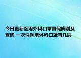 今日更新醫(yī)用外科口罩真假辨別及查詢 一次性醫(yī)用外科口罩有幾層