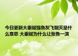 今日更新大秦賦強魯灰飛煙滅是什么意思 大秦賦為什么讓張魯一演