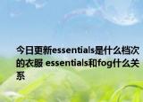 今日更新essentials是什么檔次的衣服 essentials和fog什么關系