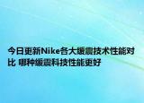 今日更新Nike各大緩震技術(shù)性能對(duì)比 哪種緩震科技性能更好