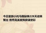 今日更新小托馬斯缺陣228天迎來復(fù)出 首秀完美發(fā)揮獲滿堂彩