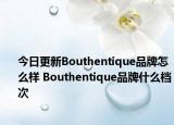 今日更新Bouthentique品牌怎么樣 Bouthentique品牌什么檔次