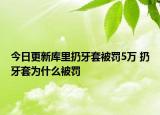 今日更新庫里扔牙套被罰5萬 扔牙套為什么被罰