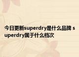 今日更新superdry是什么品牌 superdry屬于什么檔次