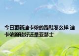 今日更新迪卡儂的跑鞋怎么樣 迪卡儂跑鞋好還是亞瑟士