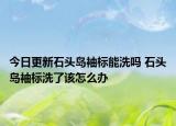 今日更新石頭島袖標能洗嗎 石頭島袖標洗了該怎么辦