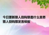 今日更新狼人倒鉤狼是什么意思 狼人倒鉤狼發(fā)言模板