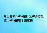 今日更新patta是什么牌子怎么讀 patta是哪個(gè)國家的