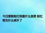 今日更新粉紅稅是什么意思 粉紅稅為什么減不了