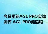 今日更新AG1 PRO實戰(zhàn)測評 AG1 PRO偏碼嗎