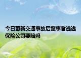 今日更新交通事故后肇事者逃逸保險公司要賠嗎