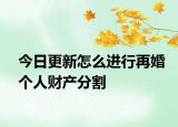今日更新怎么進行再婚個人財產(chǎn)分割
