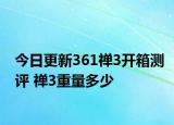 今日更新361禪3開箱測評 禪3重量多少