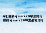 今日更新aj mars 270真假如何辨別 aj mars 270氣墊容易壞嗎