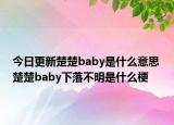 今日更新楚楚baby是什么意思 楚楚baby下落不明是什么梗