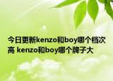 今日更新kenzo和boy哪個(gè)檔次高 kenzo和boy哪個(gè)牌子大