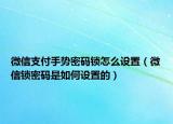 微信支付手勢密碼鎖怎么設(shè)置（微信鎖密碼是如何設(shè)置的）