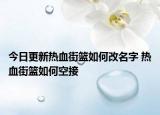 今日更新熱血街籃如何改名字 熱血街籃如何空接