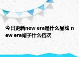 今日更新new era是什么品牌 new era帽子什么檔次