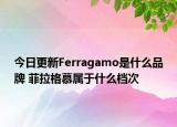 今日更新Ferragamo是什么品牌 菲拉格慕屬于什么檔次