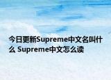 今日更新Supreme中文名叫什么 Supreme中文怎么讀