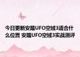 今日更新安踏UFO空域3適合什么位置 安踏UFO空域3實(shí)戰(zhàn)測(cè)評(píng)