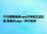 今日更新桑坡ugg與專柜正品區(qū)別 桑坡村ugg一件代發(fā)嗎
